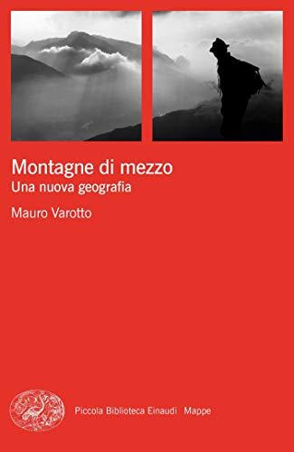 Montagne di mezzo: Una nuova geografia (Piccola biblioteca Einaudi. Mappe Vol. 72)