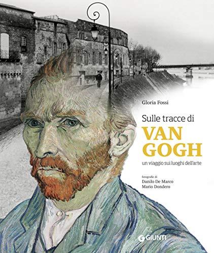 Sulle tracce di Van Gogh. Un viaggio sui luoghi dell'arte. Ediz. a colori