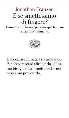 E se smettessimo di fingere?: Ammettiamo che non possiamo piú fermare la catastrofe climatica (Vele)