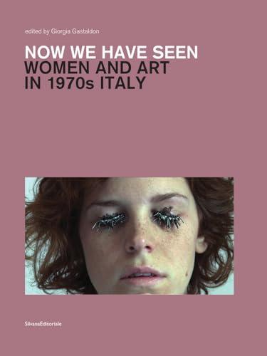 Now we have seen. Women and art in 1970s Italy. Ediz. a colori