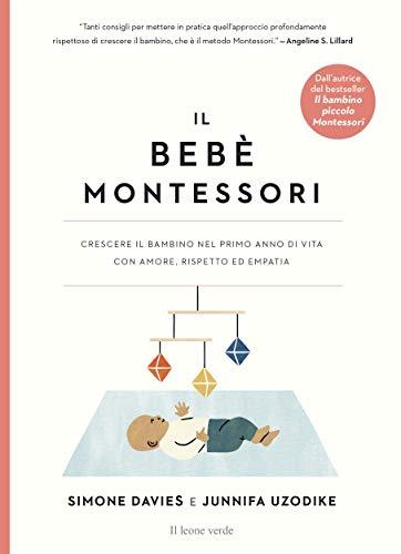 Il bebè Montessori: Crescere il bambino nel primo anno di vita con amore, rispetto ed empatia (Appunti Montessori Vol. 13)