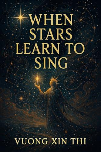 When Stars Learn to Sing: Where Constellations Remember Their Voices (The Starforged Hymn Saga Book 10) (English Edition)