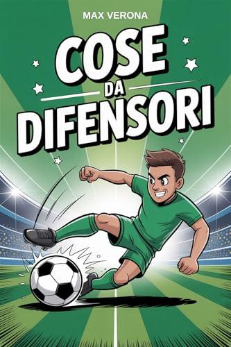 Cose da Difensori: 222 Fatti Incredibili, Storie Leggendarie e Segreti del Mestiere per Giovani Muri