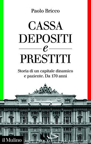 Cassa Depositi e Prestiti: Storia di un capitale dinamico e paziente. Da 170 anni (Contemporanea)