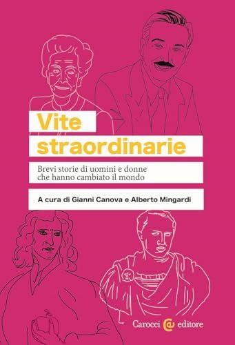 Vite straordinarie. Brevi storie di uomini e donne che hanno cambiato il mondo