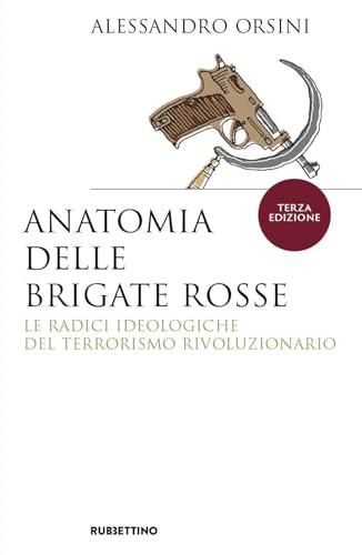 Anatomia delle Brigate Rosse. Le radici ideologiche del terrorismo rivoluzionario. Nuova ediz.
