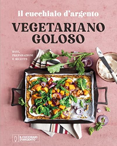 Il Cucchiaio d'Argento. Vegetariano goloso. Basi, preparazioni, ricette. Ediz. a colori