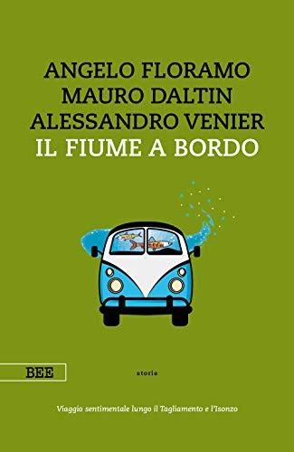 Il fiume a bordo. Viaggio sentimentale lungo il Tagliamento e l'Isonzo
