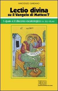 «Lectio divina» su il Vangelo di Matteo. I «guai» e il discorso escatologico (cc. 23,1-25,46) (Vol. 7)