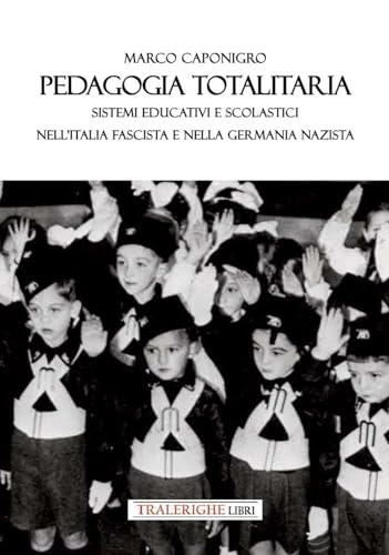 Pedagogia totalitaria. Sistemi educativi e scolastici nell'Italia fascista e nella Germania nazista