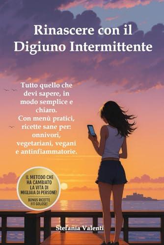 Rinascere con il Digiuno intermittente: La guida semplice, efficace e adatta a tutti per ritrovare forma e benessere