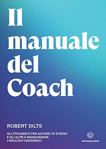 Il Manuale del Coach: Gli strumenti per aiutare te stesso e gli altri a raggiungere i risultati desiderati