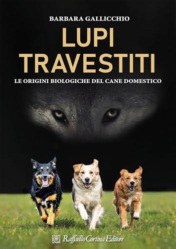 Lupi travestiti. Le origini biologiche del cane domestico. Ediz. a colori