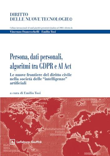 Persona, dati personali, algoritmi tra GDPR e AI Act. Le nuove frontiere del diritto civile nella società delle 