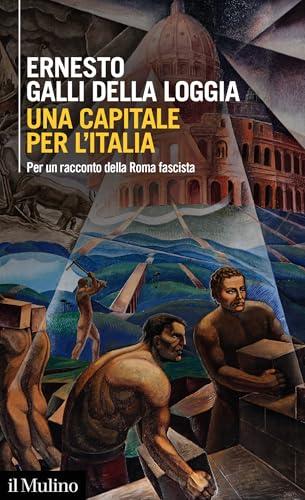 Una capitale per l'Italia: Per un racconto della Roma fascista (Intersezioni)