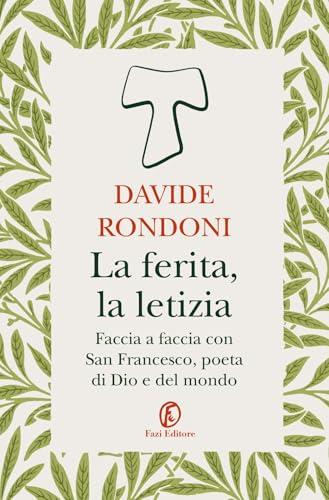 La ferita, la letizia. Faccia a faccia con San Francesco, poeta di Dio e del mondo