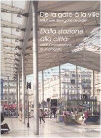 Dalla stazione alla città. Arep, l'impostazione di un progetto. Ediz. italiana e francese: Arep, an Approach to a Project
