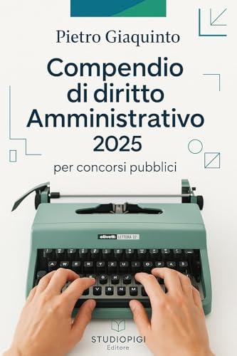 Compendio di DIRITTO AMMINISTRATIVO 2025: per concorsi pubblici (Nuova MANUALISTICA STUDIOPIGI)