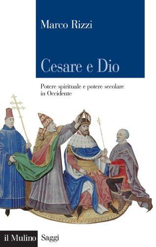 Cesare e Dio: Potere spirituale e potere secolare in Occidente (Saggi Vol. 712)