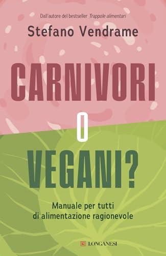 Carnivori o vegani? Manuale per tutti di alimentazione ragionevole
