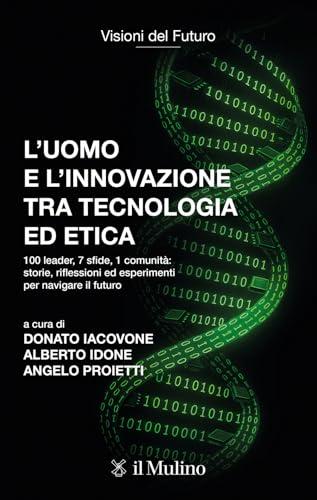 L'uomo e l'innovazione tra tecnologia ed etica. 100 leader, 7 sfide, 1 comunità: riflessioni ed esperimenti per navigare il futuro