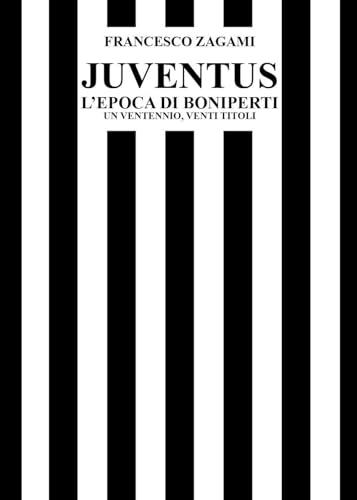 Juventus, l'epoca di Boniperti. Un ventennio, venti titoli
