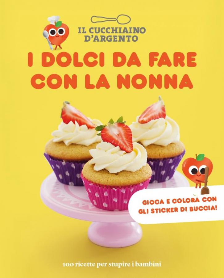 Il Cucchiaino d'Argento. I dolci da fare con la nonna. 100 ricette per stupire i bambini