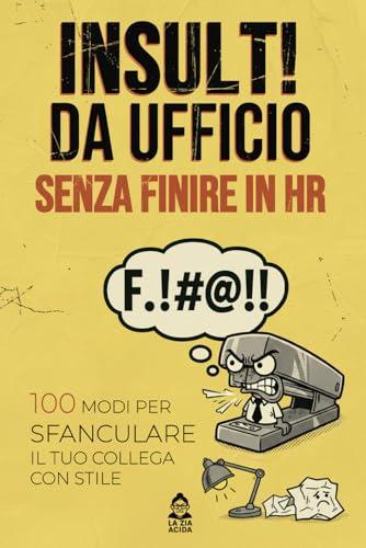 Insulti da ufficio senza finire in HR: 100 modi per sfanculare il tuo collega con stile: Il manuale di sopravvivenza aziendale con frasi sarcastiche e ... La perfetta idea regalo per l'ufficio.