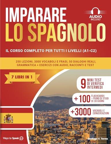 IMPARARE LO SPAGNOLO IN 30 GIORNI: (7 LIBRI IN 1) Corso completo A1–C2: 250 lezioni, 3000 vocaboli e frasi, 50 dialoghi reali, grammatica chiara, esercizi con audio, racconti graduati e test