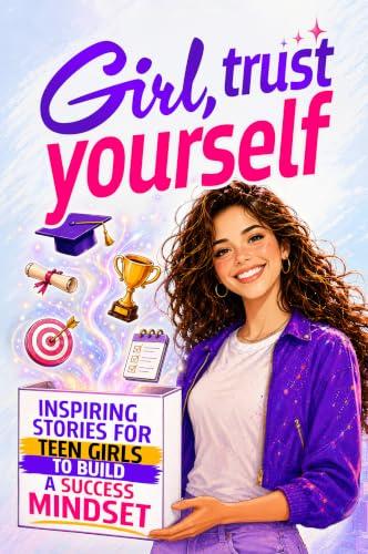Girl, trust yourself: Inspiring stories for teen girls to build self-esteem, nurture self-love, boost confidence, and develop a success mindset (English Edition)