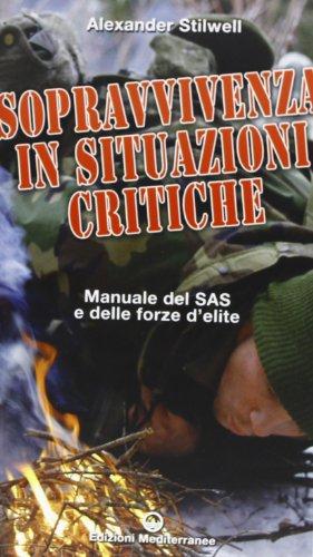 Sopravvivenza in situazioni critiche. Manuale dei SAS e delle forze d'élite. Ediz. illustrata