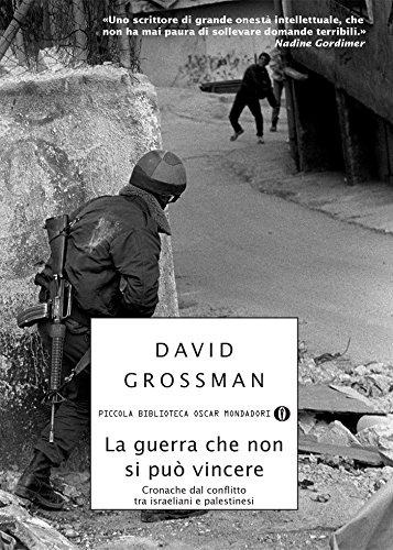 La guerra che non si può vincere: Cronache dal conflitto tra israeliani e palestinesi (Piccola biblioteca oscar Vol. 399)