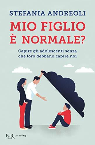 Mio figlio è normale?: Capire gli adolescenti senza che loro debbano capire noi