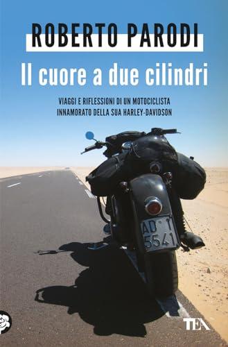 Il cuore a due cilindri. Viaggi e riflessioni di un motociclista innamorato della sua Harley-Davidson