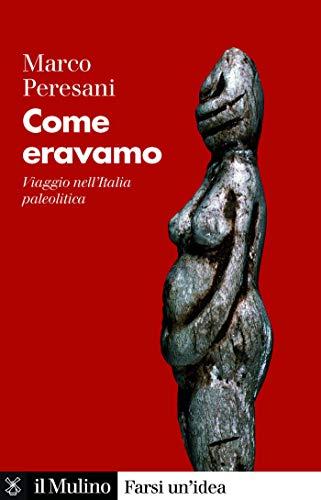 Come eravamo: Viaggio nell'Italia paleolitica (Farsi un'idea)