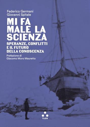 Mi fa male la scienza. Speranze, conflitti e il futuro della conoscenza