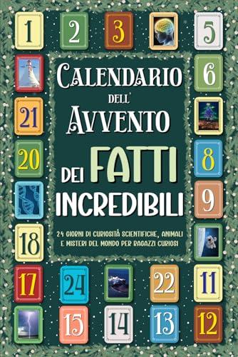 Calendario dell’Avvento dei Fatti Incredibili: 24 giorni di curiosità scientifiche, animali e misteri del mondo per ragazzi curiosi – Edizione a colori!