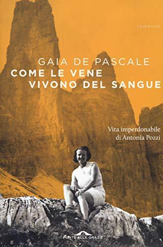 Come le vene vivono del sangue. Vita imperdonabile di Antonia Pozzi