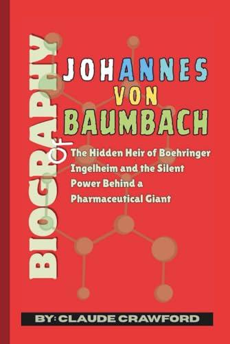 Biography of Johannes Von Baumbach: The Hidden Heir of Boehringer Ingelheim and the Silent Power Behind a Pharmaceutical Giant