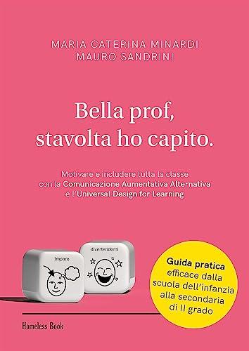 Bella prof, stavolta ho capito: Motivare e includere tutta la classe con la Comunicazione Aumentatica Alternativa e l'Universal Design for Learning (Best Practices in Education Vol. 16)