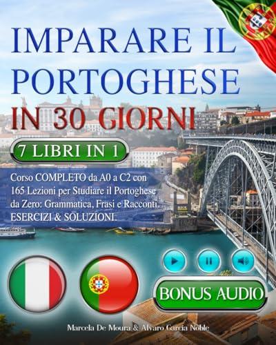 IMPARARE IL PORTOGHESE IN 30 GIORNI: 7 LIBRI IN 1: Corso COMPLETO da A0 a C2 con 165 Lezioni per Studiare il Portoghese da Zero: Grammatica, Frasi e Racconti. Esercizi & Soluzioni +AUDIO & TEST FINALI