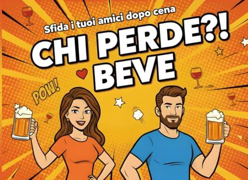 Chi Perde...Beve!: 45 Giochi per Sfidare Dopocena i tuoi Amici o il tuo Partner. Regalo per Lui, Lei, Fidanzato, Fidanzata, Marito, Moglie.