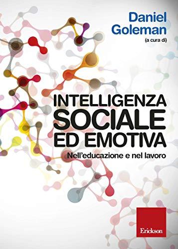 Intelligenza sociale ed emotiva: Nell'educazione e nel lavoro.