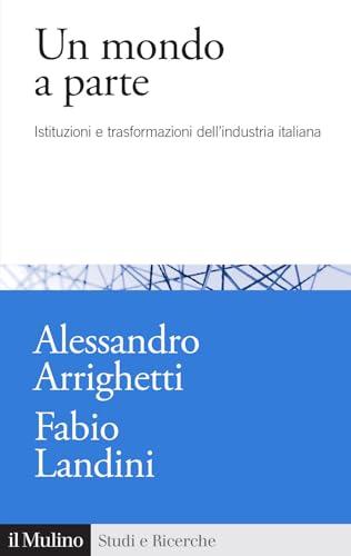 Un mondo a parte. Istituzioni e trasformazioni del sistema industriale italiano