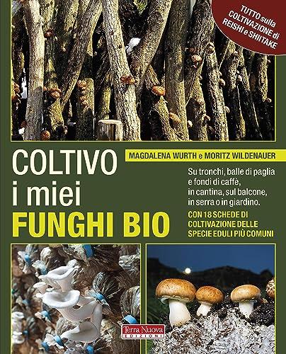 Coltivo i miei funghi bio: Su tronchi, balle di paglia e fondi di caffè, in cantina, sul balcone, in serra o in giardino