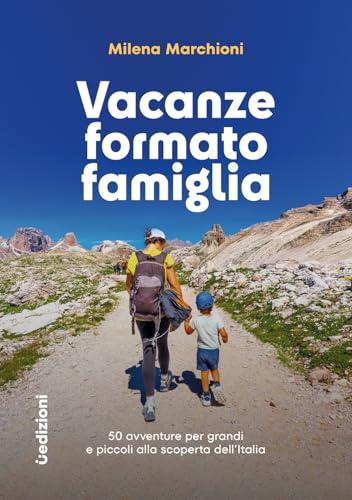 Vacanze formato famiglia. 50 avventure per grandi e piccoli alla scoperta dell'Italia