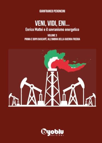 VENI, VIDI, ENI 3. Enrico Mattei e il sovranismo energetico: Vol. 3