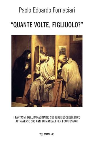 «Quante volte, figliuolo?» I fantasmi dell'immaginario sessuale ecclesiastico attraverso 500 anni di manuali per i confessori