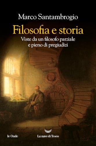 Filosofia e storia: Viste da un filosofo parziale e pieno di pregiudizi