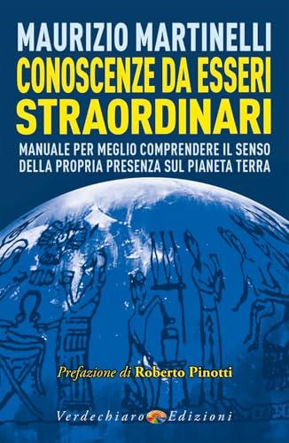 Conoscenze da esseri straordinari. Manuale per meglio comprendere il senso della propria presenza sul pianeta Terra